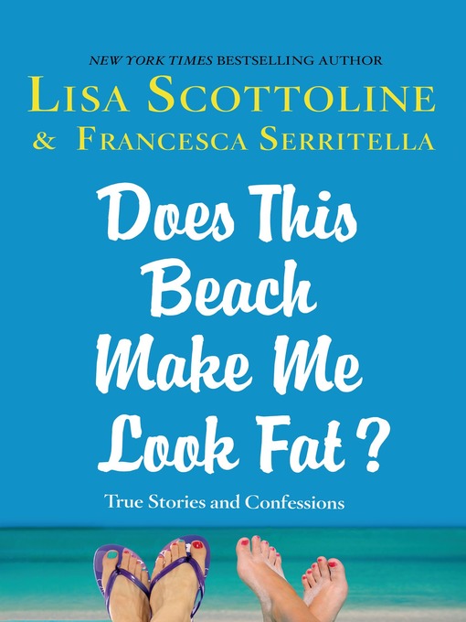 Title details for Does This Beach Make Me Look Fat?: True Stories and Confessions by Lisa Scottoline - Wait list
